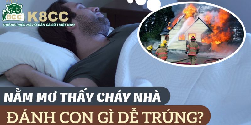 Các con số may mắn khi mơ thấy cháy nhà