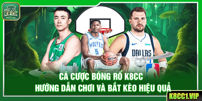 Cá Cược Bóng Rổ K8cc – Hướng Dẫn Chơi Và Bắt Kèo Hiệu Quả