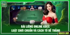 Bài Liêng Online K8cc – Luật Chơi Chuẩn Và Cách Tố Dễ Thắng