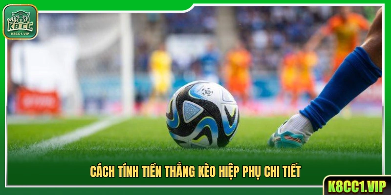 Hướng dẫn tính tiền cược hiệp phụ cụ thể