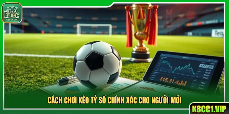 Kèo Tỷ Số Chính Xác K8cc – Bắt Chuẩn Kết Quả Ăn Tiền Cực Cao 3 Luật chơi và cách đặt kèo tỷ số chính xác cơ bản